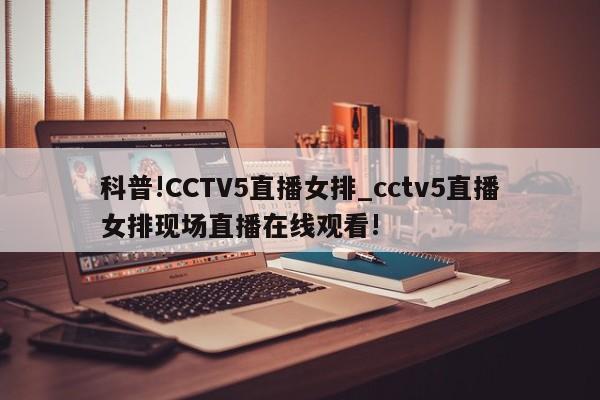 科普!CCTV5直播女排_cctv5直播女排现场直播在线观看!